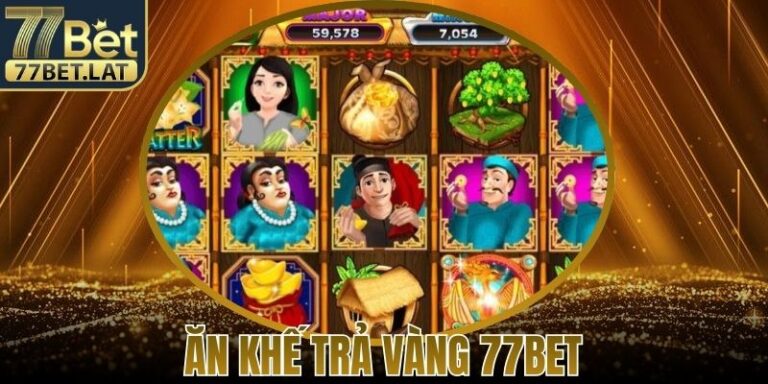 Ăn Khế Trả Vàng 77Bet – Trúng Thưởng Giữa Huyền Thoại