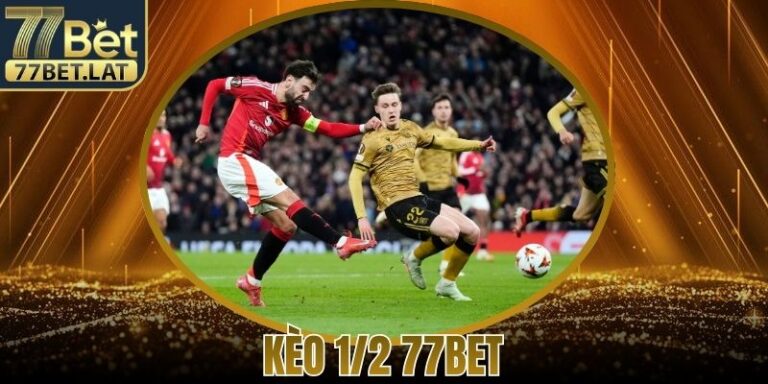 Kèo 1/2 77Bet Là Cơ Hội Nhận Thưởng Lớn Hấp Dẫn Nhất 4 Kèo 1/2 77Bet Là Cơ Hội Nhận Thưởng Lớn Hấp Dẫn Nhất