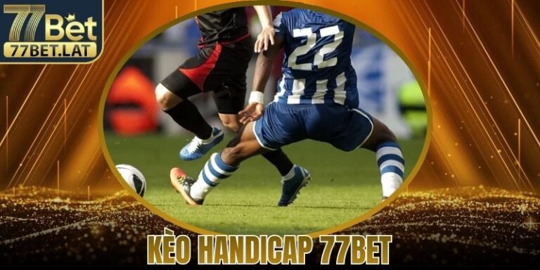 Chơi Kèo Handicap 77Bet Hiệu Quả Nhất Dành Cho Tân Thủ 7 Chơi Kèo Handicap 77Bet Hiệu Quả Nhất Dành Cho Tân Thủ