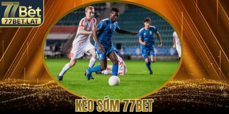 Kèo Sớm 77Bet Là Hình Thức Cá Cược Thể Thao Hấp Dẫn Nhất 8 Kèo Sớm 77Bet Là Hình Thức Cá Cược Thể Thao Hấp Dẫn Nhất
