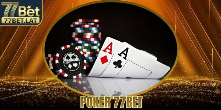 Poker 77Bet - Cách Chơi Dễ hiểu Ai Cũng Có Thể Áp Dụng