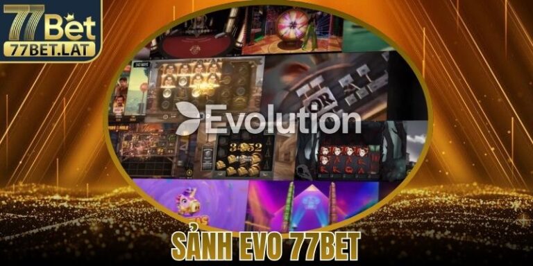 Sảnh EVO 77Bet – Không Gian Live Casino Chuẩn Quốc Tế